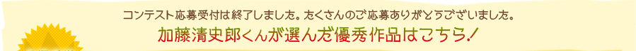 コンテスト応募受付は終了しました。たくさんのご応募ありがとうございました。